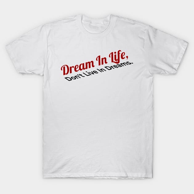 Dream in life, Don't  live in dreams T-Shirt by victorstore